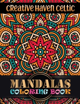 Creative Haven Celtic Mandalas Coloring Book: A Big Mandala Coloring Book with Great Variety of Mixed Mandala Designs and Over 101 Different Mandalas to Color