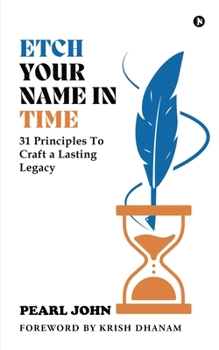 Paperback Etch Your Name In Time: 31 Principles To Craft a Lasting Legacy Book