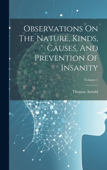 Hardcover Observations On The Nature, Kinds, Causes, And Prevention Of Insanity; Volume 1 Book