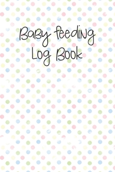 Paperback Baby Feeding Log Book: Tracker for Breastfeeding, Bottle Feeding, Diaper Changes and More for Your Newborn Book