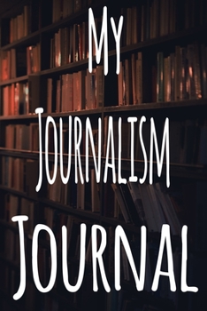 Paperback My Journalism Journal: The perfect gift for the student in your life - unique record keeper! Book
