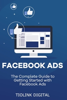 Paperback Facebook Ads: The Complete Guide to Getting Started with Facebook Ads Book