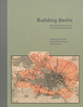 Hardcover Building Berlin: Pioneers Who Developed the Emerging Metropolis Book
