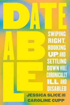 Paperback Dateable: Swiping Right, Hooking Up, and Settling Down While Chronically Ill and Disabled Book