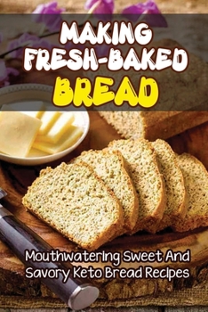 Paperback Making Fresh-Baked Bread: Mouthwatering Sweet And Savory Keto Bread Recipes Book