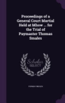 Hardcover Proceedings of a General Court Martial Held at Mhow ... for the Trial of Paymaster Thomas Smales Book