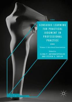 Hardcover Sensuous Learning for Practical Judgment in Professional Practice: Volume 2: Arts-Based Interventions Book