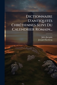 Paperback Dictionnaire D'antiquités Chrétiennes Suivi Du Calendrier Romain... [French] Book