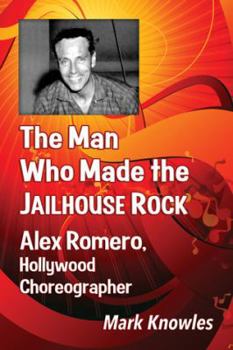 Paperback The Man Who Made the Jailhouse Rock: Alex Romero, Hollywood Choreographer Book