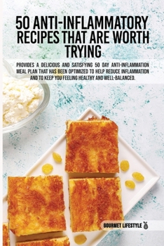50 Anti-Inflammatory Recipes That Are Worth Trying: Provides a Delicious and Satisfying 50 Day Anti-Inflammation Meal Plan That Has Been Optimized to ... Keep You Feeling Healthy and Well-Balanced.