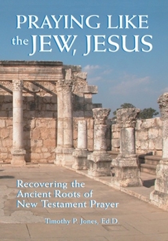 Paperback Praying Like the Jew Jesus: Recovering the Ancient Roots of New Testament Prayer Book