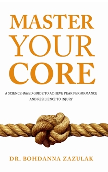 Hardcover Master Your Core: A Science-Based Guide to Achieve Peak Performance and Resilience to Injury Book