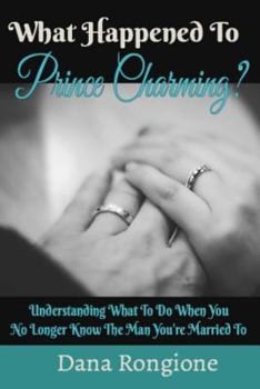 Paperback What Happened To Prince Charming?: Understanding What To Do When You No Longer Know the Man You're Married To Book