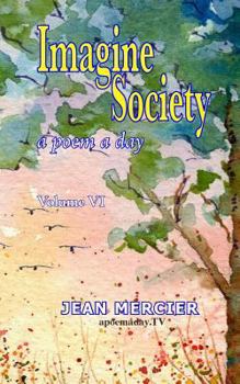 Paperback Imagine Society: A POEM A DAY - Volume 6: Jean Mercier's A Poem A Day Series Book