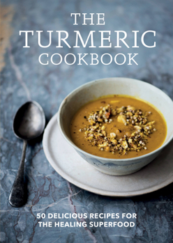 Paperback The Turmeric Cookbook: 50 Delicious Recipes for the Healing Superfood Book