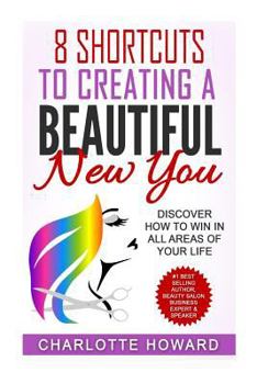 Paperback 8 Shorcuts To Creating a Beautiful New You: Discover How To Win In All Areas Of Your Life Book