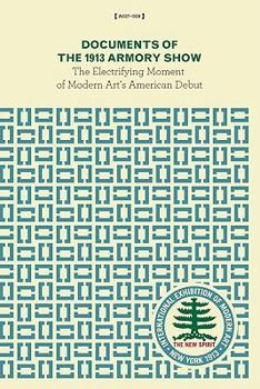 Hardcover Documents of the 1913 Armory Show: The Electrifying Moment of Modern Art's American Debut Book