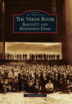 The Verde River: Bartlett and Horseshoe Dams - Book  of the Images of America: Arizona