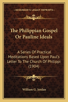 Paperback The Philippian Gospel Or Pauline Ideals: A Series Of Practical Meditations Based Upon Paul's Letter To The Church Of Philippi (1904) Book