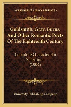 Paperback Goldsmith, Gray, Burns, And Other Romantic Poets Of The Eighteenth Century: Complete Characteristic Selections (1901) Book