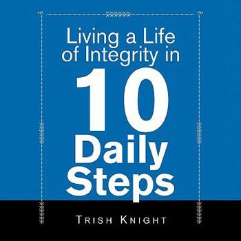 Paperback Living a Life of Integrity in 10 Daily Steps Book