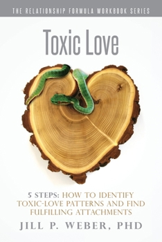 Paperback Toxic Love 5 Steps: How to Identify Toxic-Love Patterns and Find Fulfilling Attachments: The Relationship Formula Workbook Series Book