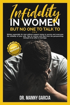 Paperback Infidelity in Women But No One to Talk To: How to survive, recover, and overcome infidelity of your wife for men without support. Book