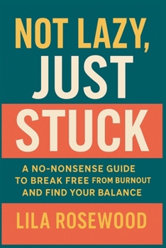 Not Lazy, Just Stuck" A No-Nonsense Guide to Break Free from Burnout and Find Your Balance (The Break Free)