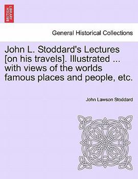 Paperback John L. Stoddard's Lectures [On His Travels]. Illustrated ... with Views of the Worlds Famous Places and People, Etc. Vol. II. Book