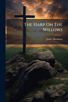 The Harp on the Willows: Remembering Zion, Farewell to Egypt, the Church in the House, the Dew of Hermon, and Destination of the Jews