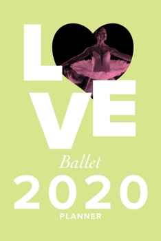 Love Ballet - 2020 Planner: Personal Organizer For Ballet Kids