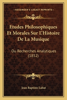 Paperback Etudes Philosophiques Et Morales Sur L'Histoire De La Musique: Ou Recherches Analytiques (1852) [French] Book