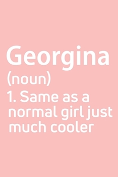 Georgina  Same as a normal girl just much cooler Notebook Gift , notebook for writing, Personalized Georgina  Name Gift Idea Notebook: Lined Notebook ... Notebook for Georgina , Gift for Georg