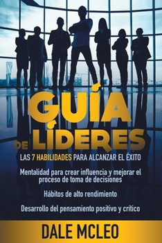 Paperback Guía de líderes: Las 7 Habilidades para alcanzar el éxito - Mentalidad para crear influencia y mejorar el proceso de toma de decisiones [Spanish] Book