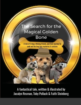 Paperback The Search for the Magical Golden Bone: A tale of 3 dogs, lifelong friends, and their journey to seek out the long-lost mysteries it contains Book