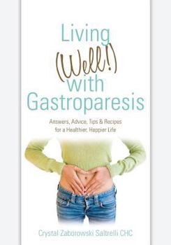 Paperback Living (Well!) with Gastroparesis: Answers, Advice, Tips & Recipes for a Healthier, Happier Life Book
