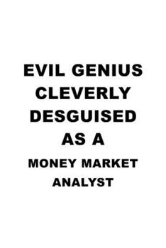 Evil Genius Cleverly Desguised As A Money Market Analyst: Original Money Market Analyst Notebook, Money Market Analysis Journal Gift, Diary, Doodle ... | 6 x 9 Compact Size, 109 Blank Lined Pages