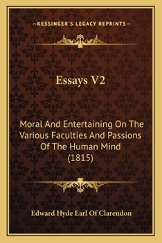 Essays V2: Moral And Entertaining On The Various Faculties And Passions Of The Human Mind