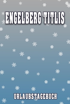 Engelberg Titlis Urlaubstagebuch: Reisetagebuch für Engelberg Titlis. Ideal für Skiurlaub, Winterurlaub oder Schneeurlaub.  Mit vorgefertigten Seiten ... oder als Abschiedsgeschenk (German Edition)