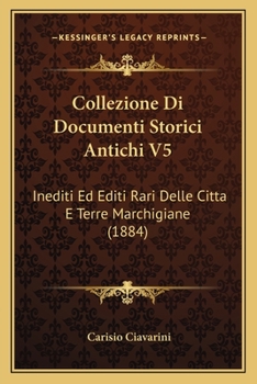 Paperback Collezione Di Documenti Storici Antichi V5: Inediti Ed Editi Rari Delle Citta E Terre Marchigiane (1884) [Italian] Book