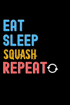 Eat, Sleep, Squash, Repeat Notebook - Squash Funny Gift: Lined Notebook / Journal Gift, 120 Pages, 6x9, Soft Cover, Matte Finish