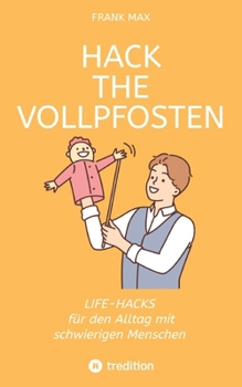 Paperback Hack the Vollpfosten: Lifehacks für den Umgang mit schwierigen Menschen [German] Book