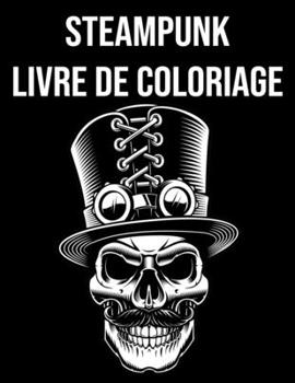Steampunk Livre de Coloriage: pour enfants et adultes - cadeaux steampunk (French Edition)