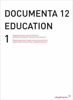 Paperback Documenta 12 Education I: Engaging Audiences, Opening Institutions Methods and Strategies in Education at Documenta 12 Book