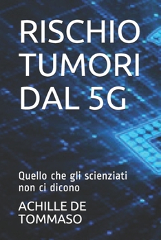 Paperback Rischio Tumori Dal 5g: Quello che gli scienziati non ci dicono [Italian] Book