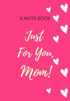 Paperback A Note Book Just for You, Mom!: A Cerise Journal with White Hearts for the Organised Woman Who Wants to Conquer the World Book