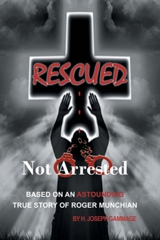 Paperback Rescued Not Arrested: Based on an Astounding True Story of Roger Munchian Book