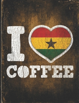 I Heart Coffee: Ghana Flag I Love Ghanaian Coffee Tasting, Dring & Taste  Lightly Lined Pages Daily Journal Diary Notepad