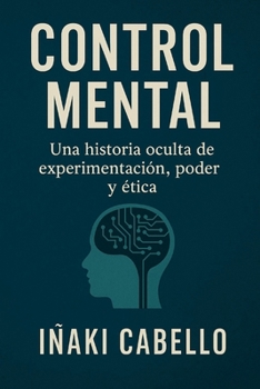 CONTROL MENTAL: UNA HISTORIA OCULTA DE EXPERIMENTACION,PODER Y ETICA (HAZLO FÁCIL. DESPIERTA) (Spanish Edition)
