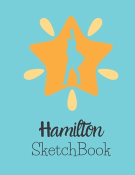 Hamilton SketchBook: Blank Alexander Hamilton Revolution Sketch Book